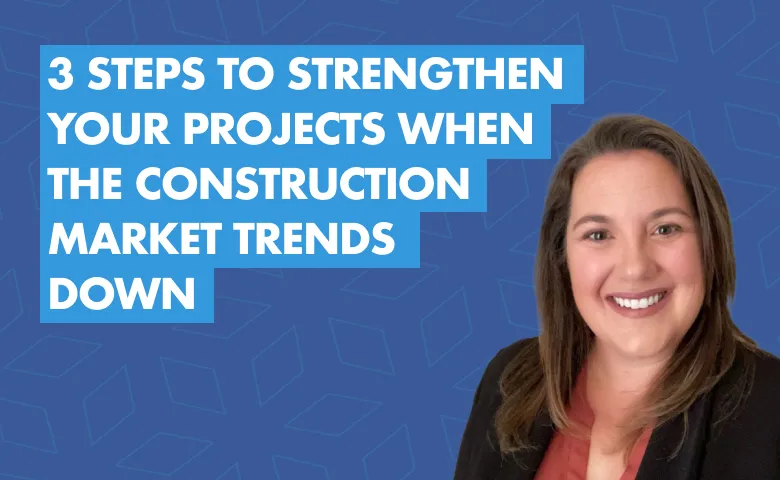 How to Strengthen Your Construction Projects When the Market Trends Down