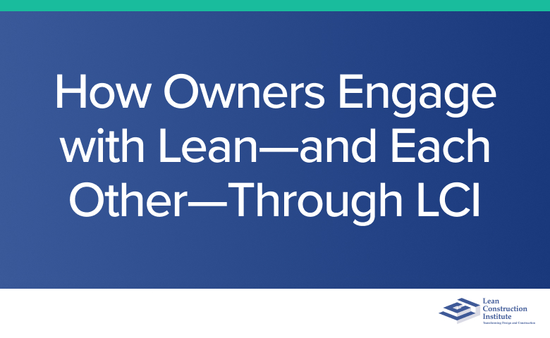 How Owners Engage with Lean—and Each Other—Through LCI
