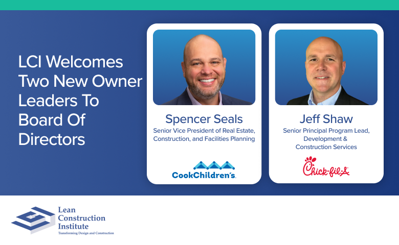 Lean Construction Institute Welcomes Two New Owner Leaders to Its Board of Directors