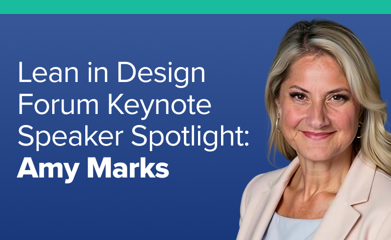 2026 LCI Lean in Design Forum Keynote Speaker Spotlight: An Interview with Amy Marks