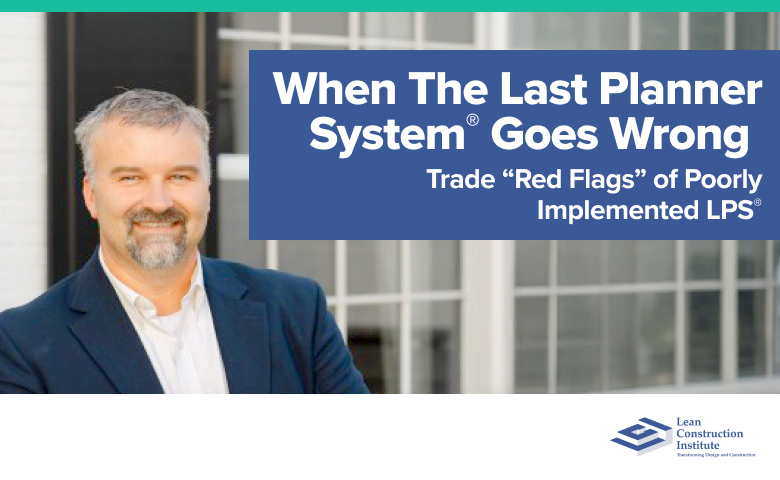 When The Last Planner System® Goes Wrong